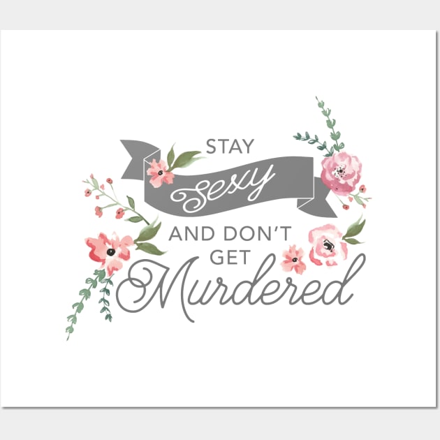 Stay Sexy and Don't Get Murdered Wall Art by Batg1rl